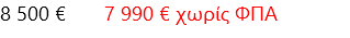 8 500 € 7 990 € χωρίς ΦΠΑ